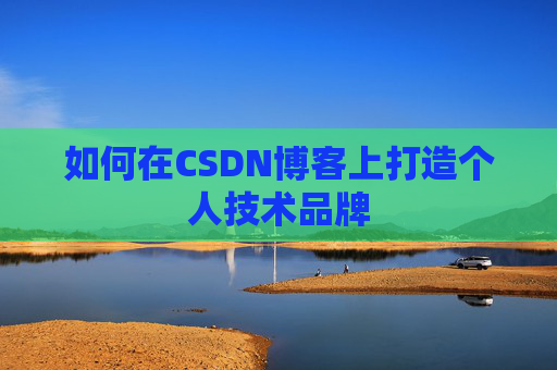 如何在CSDN博客上打造个人技术品牌